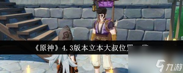 原神4.3版本立本大叔位置在哪里-4.3版本立本大叔位置一览