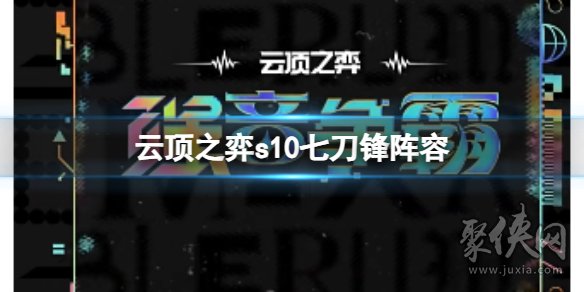 云顶之弈s10赛季七刀锋阵容攻略 s10七刀锋阵容怎么玩