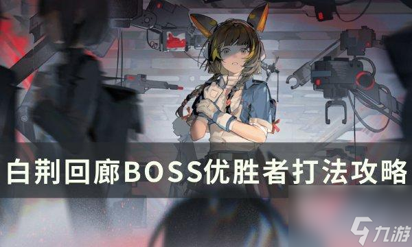 白荆回廊BOSS优胜者怎么打-白荆回廊BOSS优胜者打法攻略