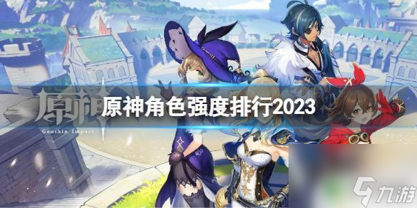 原神最强英雄排行榜 2023年最新《原神》角色强度排行