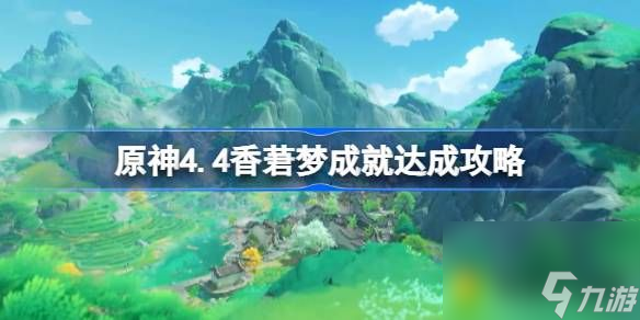 原神4.4香莙梦成就如何达成-原神4.4香莙梦成就达成攻略