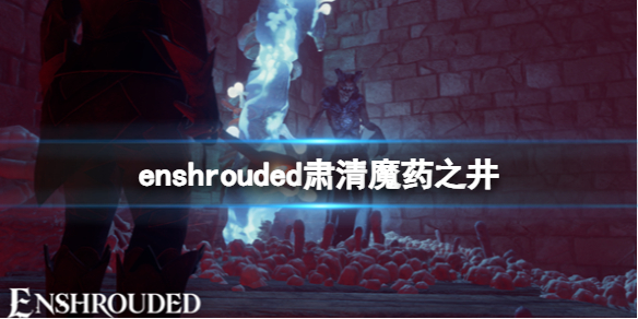 enshrouded肃清魔药之井-雾锁王国肃清魔药之井成就完成方法 