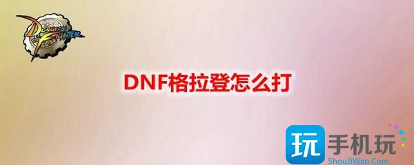 DNF格拉登怎么打