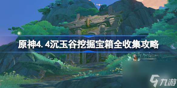 原神4.4沉玉谷挖掘宝箱全收集攻略,原神4.4沉玉谷挖掘宝箱在哪