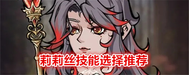 《冒险寻宝然后打败魔王》莉莉丝技能选择推荐