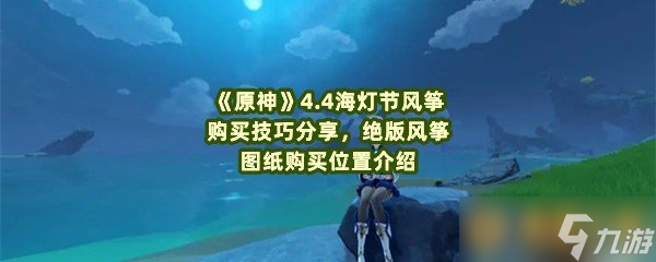 《原神》4.4海灯节风筝购买技巧分享，绝版风筝图纸购买位置介绍