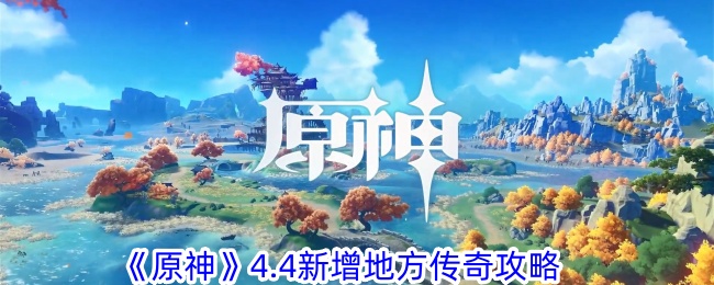 《原神》4.4新增地方传奇攻略