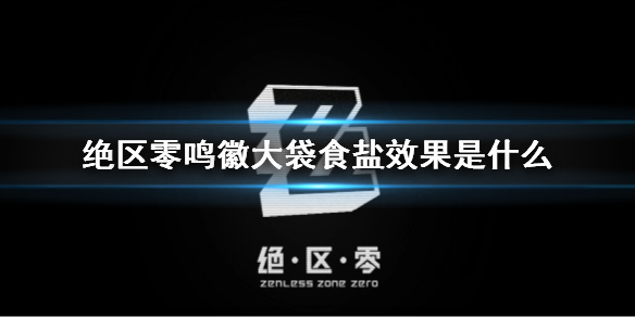 绝区零鸣徽大袋食盐效果是什么-绝区零鸣徽大袋食盐效果一览 