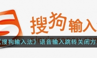 《搜狗输入法》语音输入跳转关闭方法 