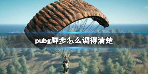 pubg脚步怎么调得清楚-pubg脚步声音设置方法介绍 