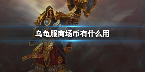 乌龟服商场币有什么用-魔兽世界乌龟服商场币用途介绍 