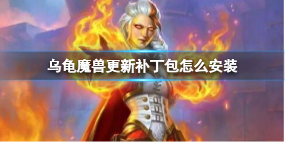 乌龟魔兽更新补丁包怎么安装-魔兽世界乌龟魔兽更新补丁包安装方法 