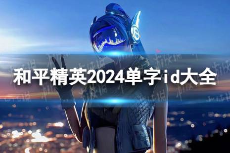 和平精英2024单字id大全 