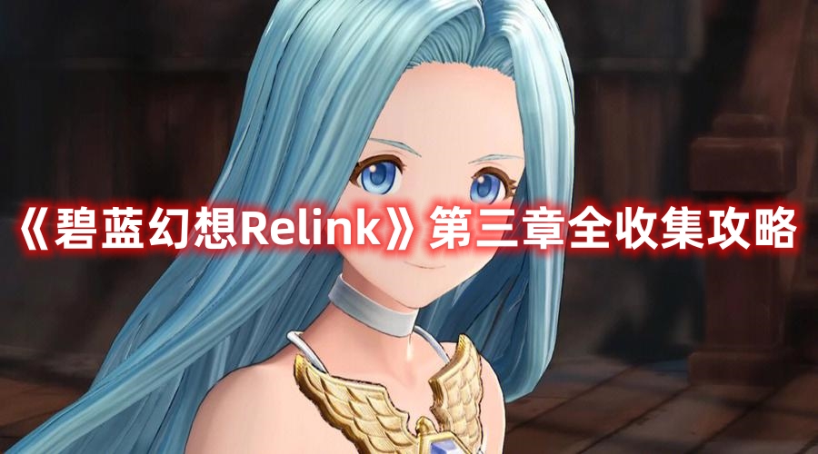 《碧蓝幻想Relink》第三章全收集攻略