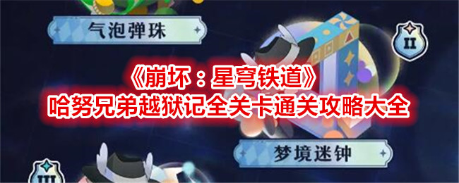 《崩坏：星穹铁道》哈努兄弟越狱记全关卡通关攻略大全