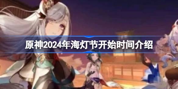 原神2024海灯节什么时候开始 4.4版本几月几号开始