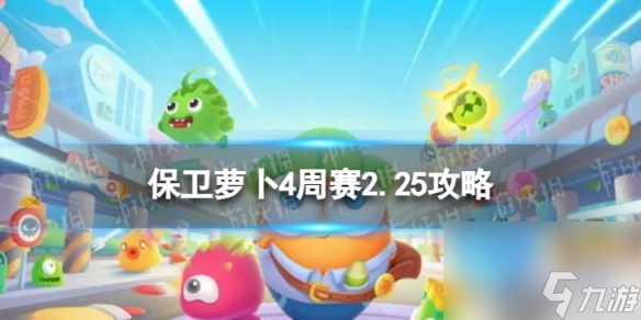 《保卫萝卜4》周赛2024年2月25日攻略