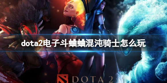 dota2电子斗蛐蛐混沌骑士怎么玩-dota2电子斗蛐蛐混沌骑士玩法攻略 