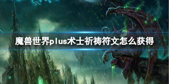 魔兽世界plus术士祈祷符文怎么获得-术士祈祷符文获取方法 