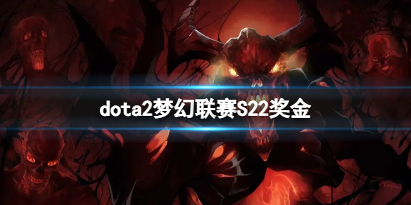 dota2梦幻联赛S22奖金-dota2梦幻联赛S22奖金介绍 