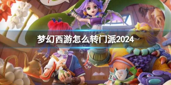 梦幻西游怎么转门派2024-梦幻西游转门派方法介绍 