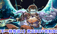 《不一样传说2》肃正BUFF克制攻略 