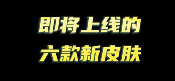 王者荣耀即将上线皮肤有哪些-即将上线的六款新皮肤爆料 