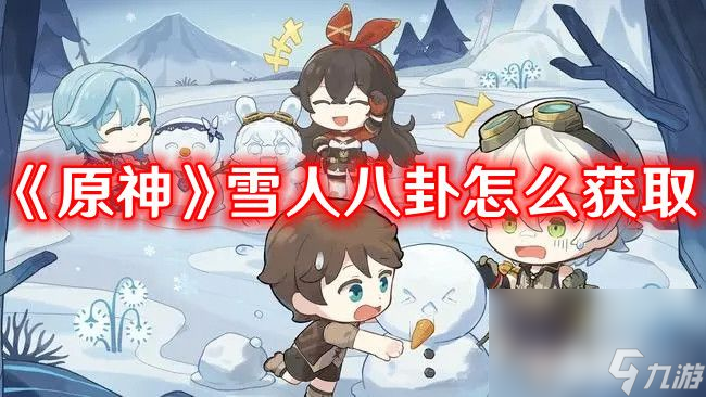 《原神》雪人八卦如何获取 雪人八卦获取途径及方法分享