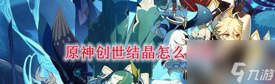 原神送创世结晶怎么获取 原神创世结晶获取攻略