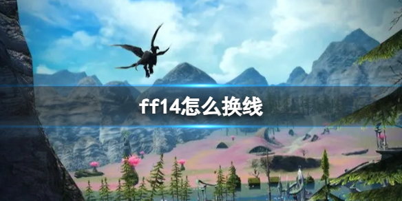 ff14怎么换线-ff14切换线路方法介绍