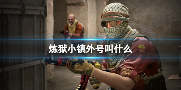 炼狱小镇外号叫什么-csgo炼狱小镇外号介绍