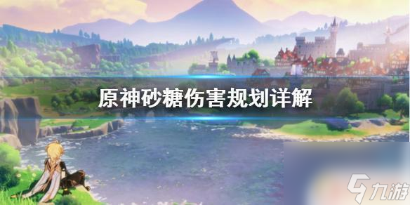 原神砂糖最高伤害 砂糖伤害规划攻略分享