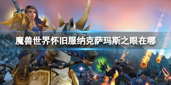 魔兽世界怀旧服纳克萨玛斯之眼在哪-纳克萨玛斯之眼位置介绍 