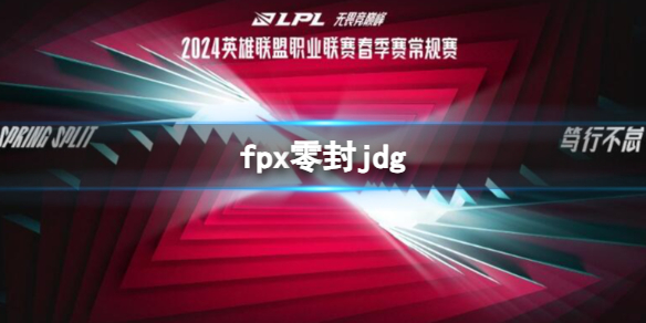 fpx零封jdg-2024英雄联盟春季赛fpx爆冷零封jdg消息介绍