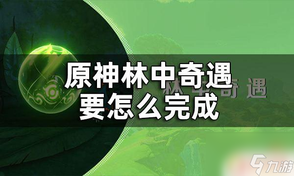 原神继续深入洞窟,寻找优丹 原神林中奇遇任务怎么完成