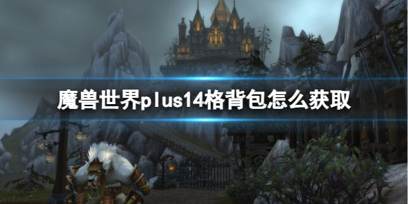 魔兽世界plus14格背包怎么获取-魔兽世界plus14格背包获取方法