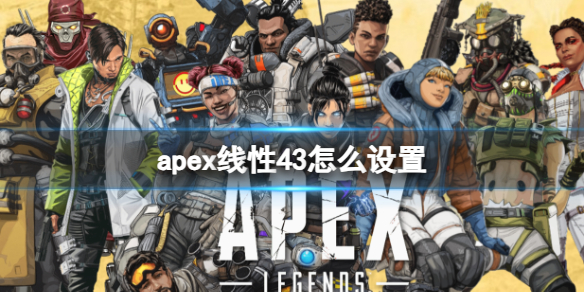 apex线性43怎么设置-apex线性43设置方法 