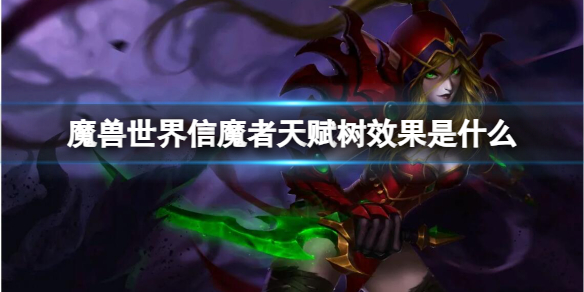 魔兽世界信魔者天赋树效果是什么-魔兽世界信魔者天赋树效果介绍 