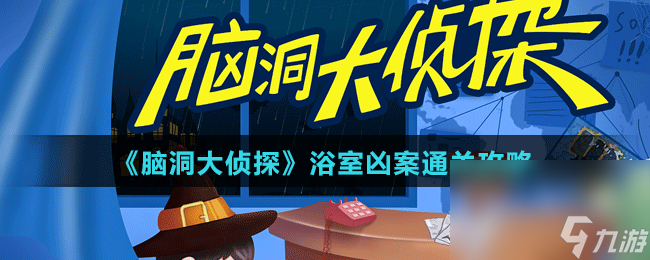 《脑洞大侦探》浴室凶案通关攻略