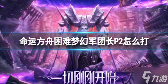 《命运方舟》困难梦幻军团长P2怎么打？ 困难梦幻军团长P2打法Get√