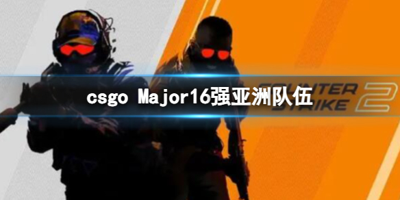 csgo Major16强亚洲队伍-csgo历史唯二进入Major16强亚洲队伍介绍