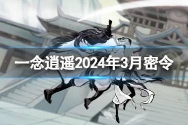 《一念逍遥》2024年3月密令汇总