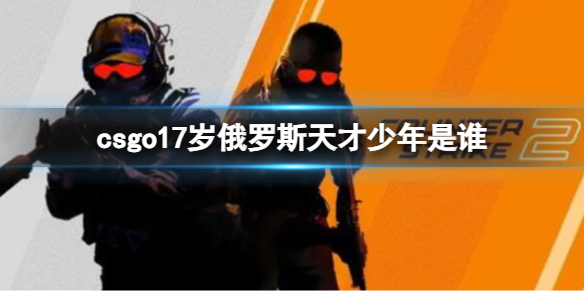 csgo17岁俄罗斯天才少年是谁-csgo17岁俄罗斯天才少年介绍