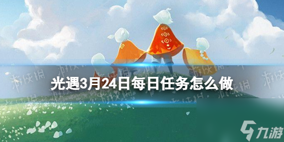 《光遇》3月24日每日任务怎么做 3.24每日任务攻略2024