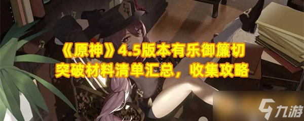 《原神》4.5版本有乐御帘切突破材料清单汇总，收集攻略