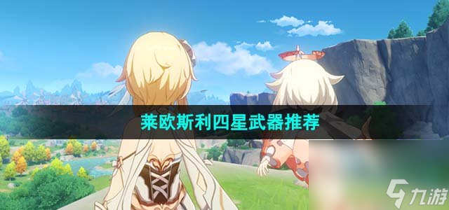 《原神》4.1莱欧斯利四星武器推荐