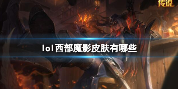 lol西部魔影皮肤有哪些-lol西部魔影皮肤一览