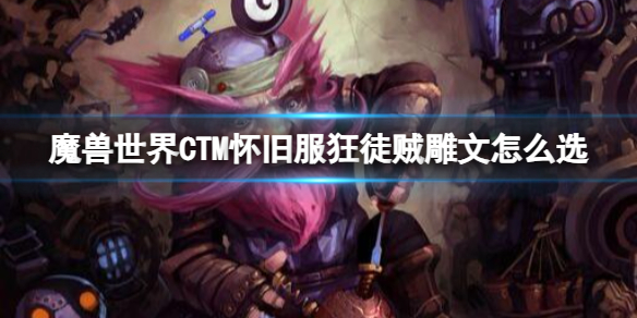 魔兽世界CTM怀旧服狂徒贼雕文怎么选-CTM怀旧服狂徒贼雕文选择推荐