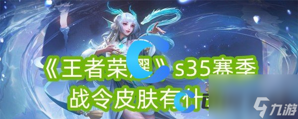 《王者荣耀》s35赛季战令皮肤有什么