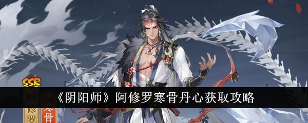 《阴阳师》阿修罗寒骨丹心获取攻略